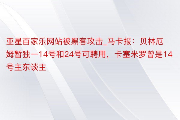 亚星百家乐网站被黑客攻击_马卡报：贝林厄姆暂独一14号和24号可聘用，卡塞米罗曾是14号主东谈主