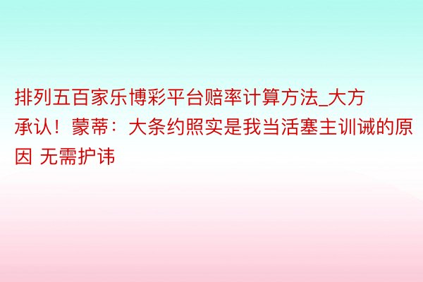 排列五百家乐博彩平台赔率计算方法_大方承认！蒙蒂：大条约照实是我当活塞主训诫的原因 无需护讳